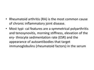• Rheumatoid arthritis (RA) is the most common cause
of chronic inﬂammatory joint disease.
• Most typi- cal features are a...