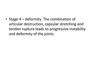 • Stage 4 – deformity The combination of
articular destruction, capsular stretching and
tendon rupture leads to progressiv...