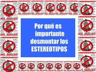 Por qué es
importante
desmontar los
ESTEREOTIPOS
 