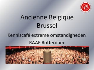 Ancienne Belgique
Brussel
Kenniscafé extreme omstandigheden
RAAF Rotterdam
1
 