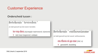 Customer Experience
Onderscheid tussen :
VNG Utrecht, 5 september 2019
 