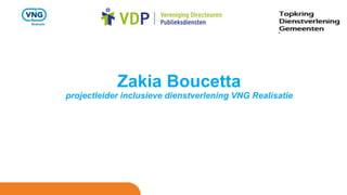 Zakia Boucetta
projectleider inclusieve dienstverlening VNG Realisatie
 