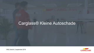 Carglass® Kleine Autoschade
VNG Utrecht, 5 september 2019
 