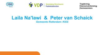 Laila Na'lawi & Peter van Schaick
Gemeente Rotterdam- KISS
 