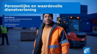 Persoonlijke en waardevolle
dienstverlening
Mark Dillerop
Formulemanager Digitale Dienstverlening
UWV – Klant & Service
mark.dillerop@uwv.nl
06 - 113 75 144
 