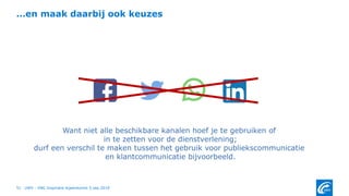 …en maak daarbij ook keuzes
UWV - VNG Inspiratie bijeenkomst 5.sep.201951
Want niet alle beschikbare kanalen hoef je te gebruiken of
in te zetten voor de dienstverlening;
durf een verschil te maken tussen het gebruik voor publiekscommunicatie
en klantcommunicatie bijvoorbeeld.
 
