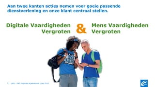 UWV - VNG Inspiratie bijeenkomst 5.sep.201957
Aan twee kanten acties nemen voor goeie passende
dienstverlening en onze klant centraal stellen.
Digitale Vaardigheden
Vergroten
Mens Vaardigheden
Vergroten&
 