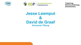 Jesse Leemput
&
David de Graaf
Gemeente Tilburg
 