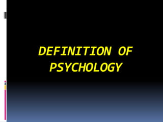 DEFINITION OF
PSYCHOLOGY
 