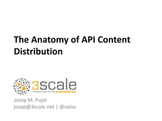The Anatomy of API Content
Distribution



Josep M. Pujol
josep@3scale.net | @solso
 