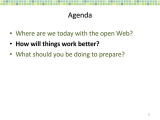 Agenda Where are we today with the open Web? How will things work better? What should you be doing to prepare? 
