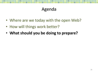 Agenda Where are we today with the open Web? How will things work better? What should you be doing to prepare? 