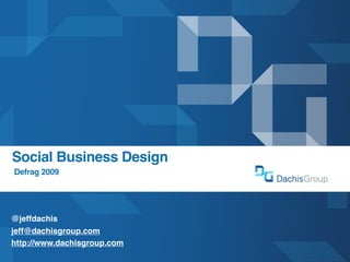 Social Business Design
Defrag 2009




@jeffdachis
jeff@dachisgroup.com
http://www.dachisgroup.com
 