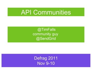 API Communities

     @TimFalls
   community guy
     @SendGrid




   Defrag 2011
    Nov 9-10
 