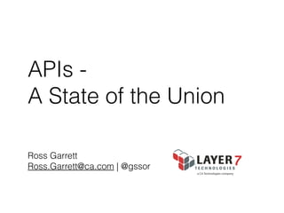 APIs A State of the Union
Ross Garrett
Ross.Garrett@ca.com | @gssor

 