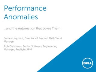 Performance 
Anomalies 
…and the Automation that Loves Them 
James Urquhart, Director of Product Dell Cloud 
Manager 
Rob Dickinson, Senior Software Engineering 
Manager, Foglight APM 
 