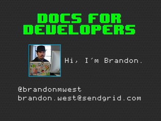 Docs for
 Developers

         Hi, I’m Brandon.




@brandonmwest
brandon.west@sendgrid.com
 