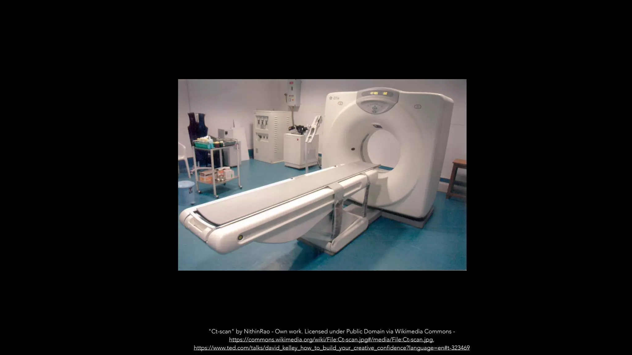 "Ct-scan" by NithinRao - Own work. Licensed under Public Domain via Wikimedia Commons -
https://commons.wikimedia.org/wiki/File:Ct-scan.jpg#/media/File:Ct-scan.jpg,
https://www.ted.com/talks/david_kelley_how_to_build_your_creative_confidence?language=en#t-323469
 