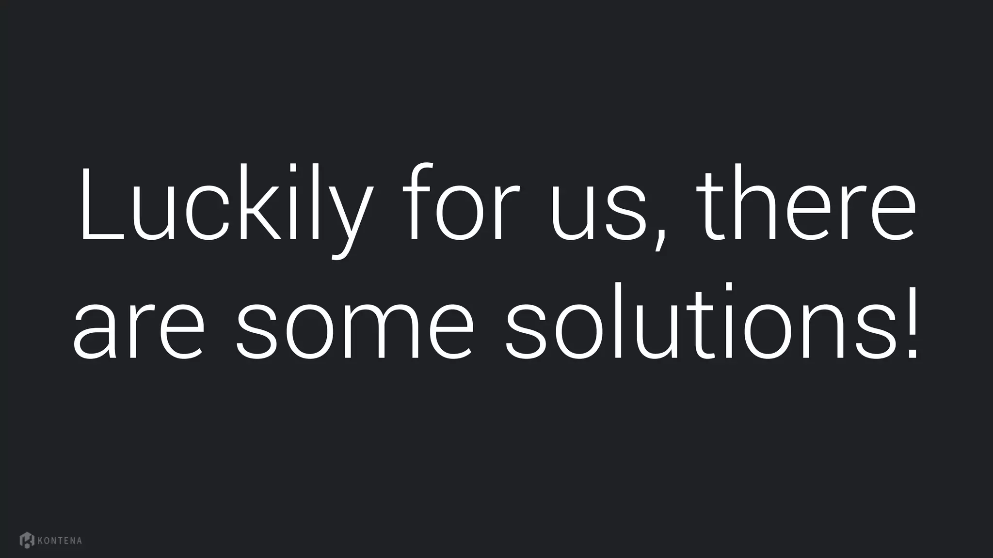 Luckily for us, there
are some solutions!
 