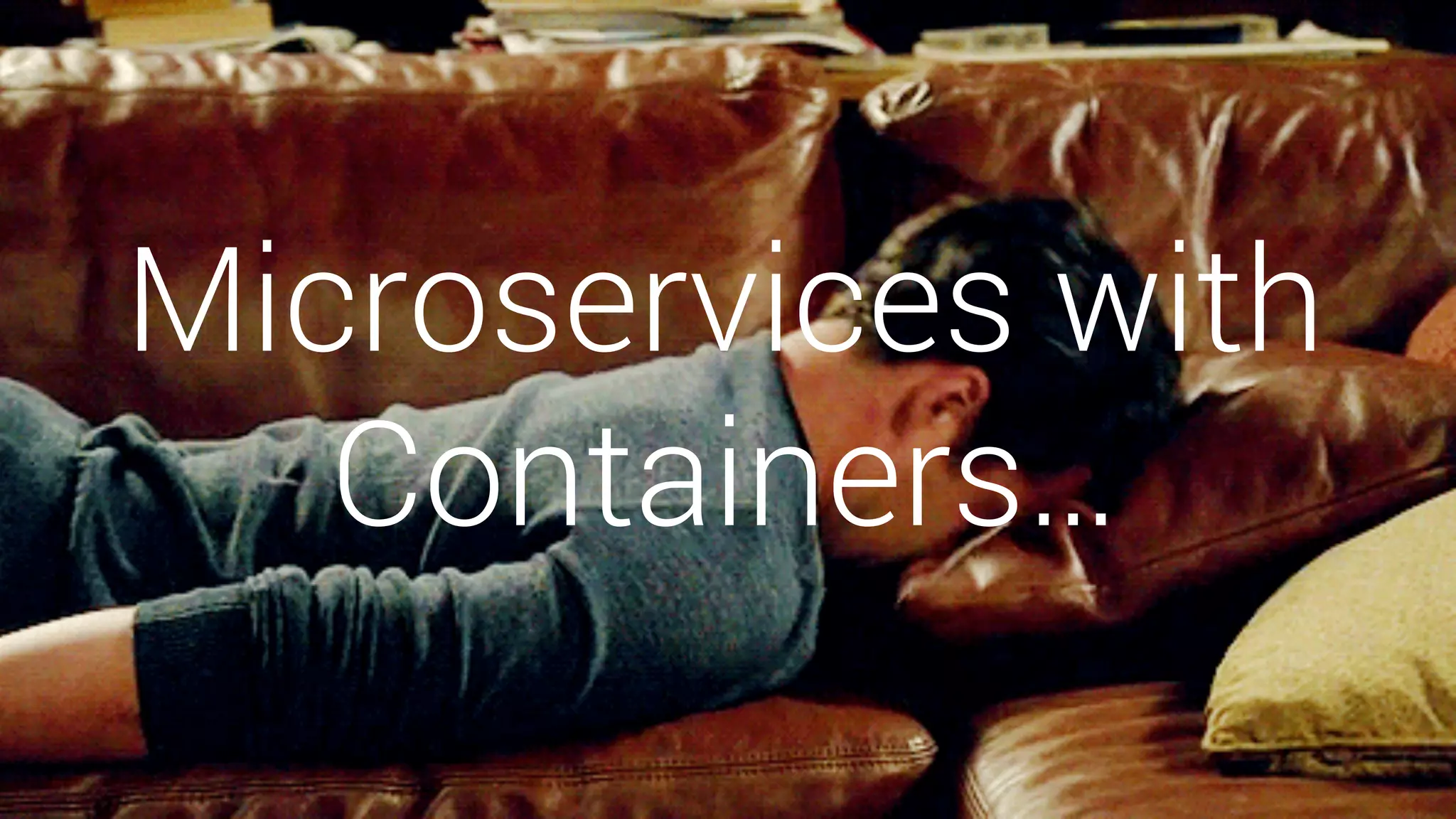 Microservices with
Containers…
 