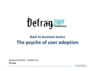 Back to business basics The psyche of user adoption Guillaume Cohen - Veodia, Inc. @zegig 