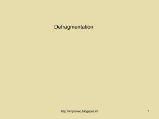 Defragmentation




  http://improvec.blogspot.in/   1
 