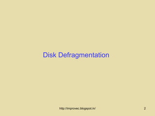 Disk Defragmentation




    http://improvec.blogspot.in/   2
 