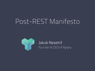 Post-REST Manifesto 
Jakub Nesetril 
founder & CEO of Apiary 
 
