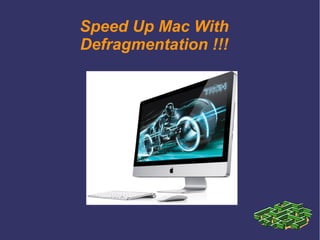 Speed Up Mac With
Defragmentation !!!
 