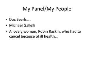 My Panel/My People
• Doc Searls….
• Michael Gallelli
• A lovely woman, Robin Raskin, who had to
cancel because of ill health…
 