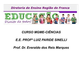 CURSO MGME-CIÊNCIAS
E.E. PROFº LUIZ PARIDE SINELLI
Prof. Dr. Everaldo dos Reis Marques
 