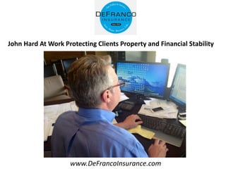 www.DeFrancoInsurance.com
John Hard At Work Protecting Clients Property and Financial Stability
 