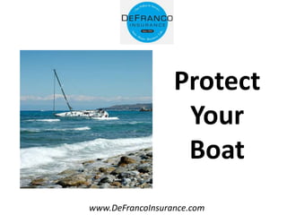 www.DeFrancoInsurance.com
Protect
Your
Boat
 