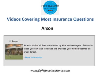 www.DeFrancoInsurance.com
Videos Covering Most Insurance Questions
Arson
 