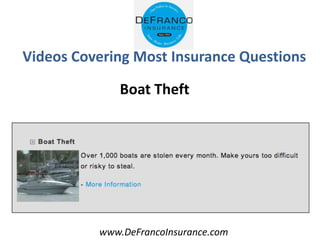 www.DeFrancoInsurance.com
Videos Covering Most Insurance Questions
Boat Theft
 
