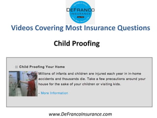 www.DeFrancoInsurance.com
Videos Covering Most Insurance Questions
Child Proofing
 