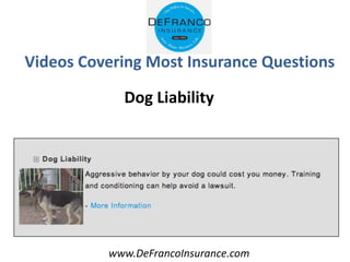 www.DeFrancoInsurance.com
Videos Covering Most Insurance Questions
Dog Liability
 
