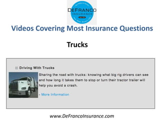 www.DeFrancoInsurance.com
Videos Covering Most Insurance Questions
Trucks
 