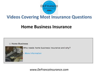 www.DeFrancoInsurance.com
Videos Covering Most Insurance Questions
Home Business Insurance
 
