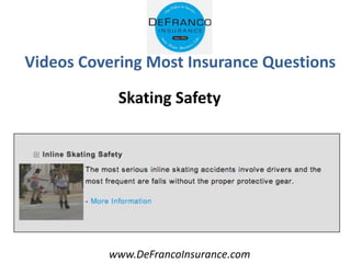 www.DeFrancoInsurance.com
Videos Covering Most Insurance Questions
Skating Safety
 