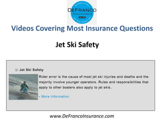 www.DeFrancoInsurance.com
Videos Covering Most Insurance Questions
Jet Ski Safety
 