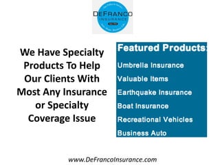 www.DeFrancoInsurance.com
We Have Specialty
Products To Help
Our Clients With
Most Any Insurance
or Specialty
Coverage Issue
 