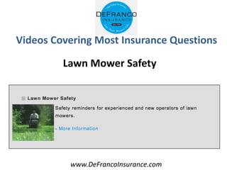 www.DeFrancoInsurance.com
Videos Covering Most Insurance Questions
Lawn Mower Safety
 