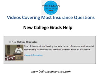 www.DeFrancoInsurance.com
Videos Covering Most Insurance Questions
New College Grads Help
 