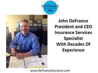 www.DeFrancoInsurance.com
John DeFranco
President and CEO
Insurance Services
Specialist
With Decades Of
Experience
 