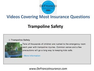 www.DeFrancoInsurance.com
Videos Covering Most Insurance Questions
Trampoline Safety
 