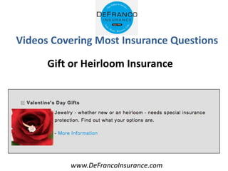 www.DeFrancoInsurance.com
Videos Covering Most Insurance Questions
Gift or Heirloom Insurance
 