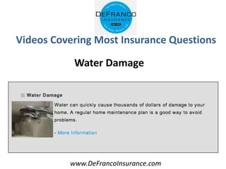 www.DeFrancoInsurance.com
Videos Covering Most Insurance Questions
Water Damage
 