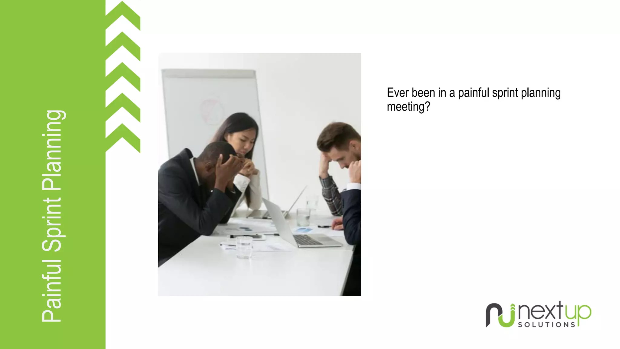 Painful
Sprint
Planning
Ever been in a painful sprint planning
meeting?
 