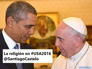 La religión en #USA2016
@SantiagoCastelo
LifeSiteNews
 